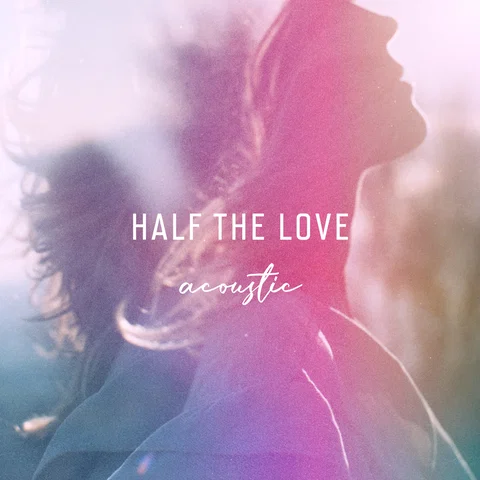 Half The Love - Acoustic