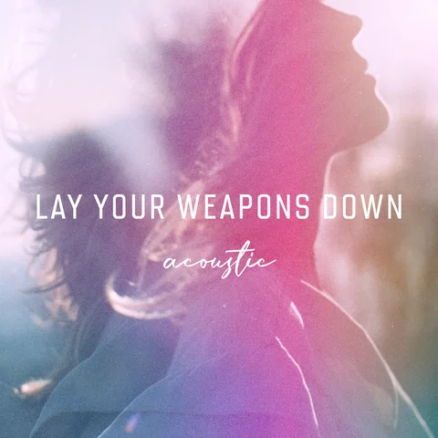 Lay Your Weapons Down - Acoustic