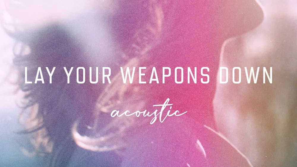Lay Your Weapons Down - Acoustic background